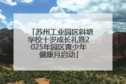 苏州工业园区斜塘学校十岁成长礼暨2025年园区青少年健康月启动