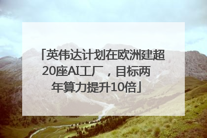 英伟达计划在欧洲建超20座AI工厂，目标两年算力提升10倍