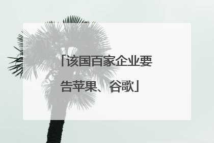 该国百家企业要告苹果、谷歌
