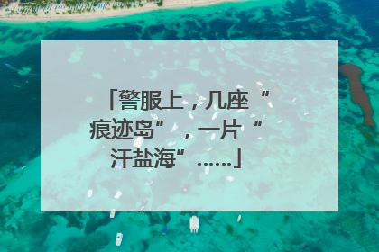警服上，几座“痕迹岛”，一片“汗盐海”……