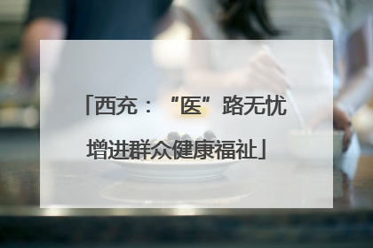 西充：“医”路无忧 增进群众健康福祉