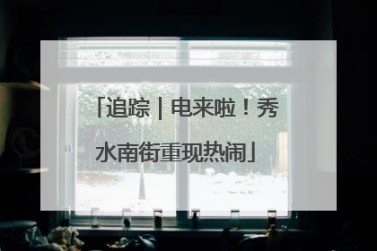 追踪｜电来啦！秀水南街重现热闹