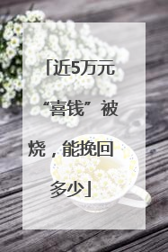 近5万元“喜钱”被烧，能挽回多少