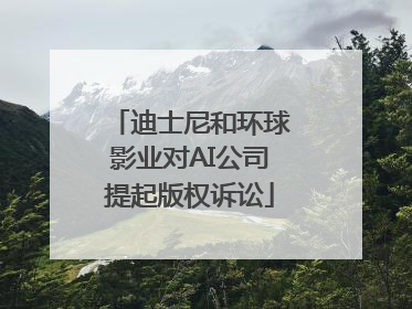 迪士尼和环球影业对AI公司提起版权诉讼
