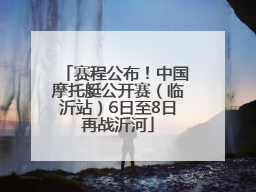 赛程公布！中国摩托艇公开赛（临沂站）6日至8日再战沂河