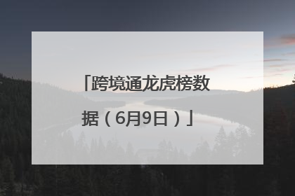 跨境通龙虎榜数据（6月9日）