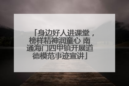 身边好人进课堂，榜样精神润童心 南通海门四甲镇开展道德模范事迹宣讲