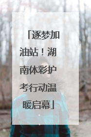 逐梦加油站！湖南体彩护考行动温暖启幕