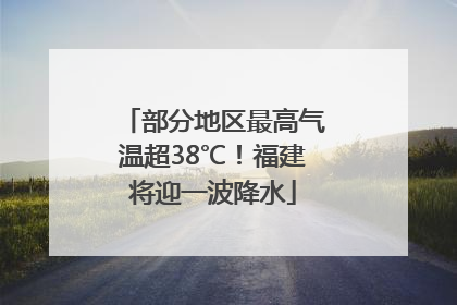 部分地区最高气温超38℃！福建将迎一波降水