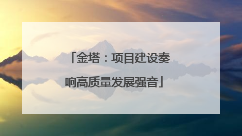 金塔：项目建设奏响高质量发展强音