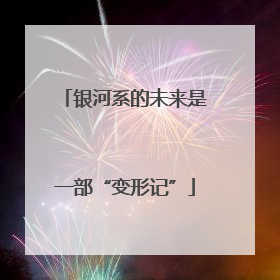 银河系的未来是一部“变形记”