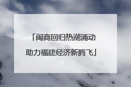 闽商回归热潮涌动 助力福建经济新腾飞