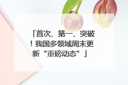 首次、第一、突破！我国多领域周末更新“重磅动态”