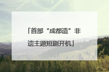 首部“成都造”非遗主题短剧开机