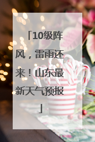 10级阵风，雷雨还来！山东最新天气预报