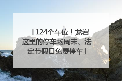 124个车位！龙岩这里的停车场周末、法定节假日免费停车