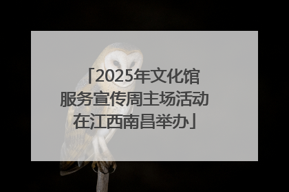 2025年文化馆服务宣传周主场活动在江西南昌举办