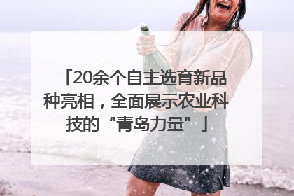 20余个自主选育新品种亮相，全面展示农业科技的“青岛力量”