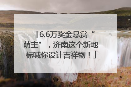 6.6万奖金悬赏“萌主”，济南这个新地标喊你设计吉祥物！