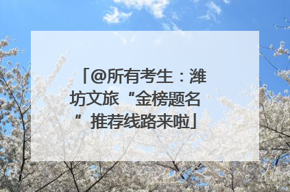 @所有考生：潍坊文旅“金榜题名”推荐线路来啦